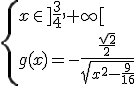 \{{x\in]\frac{3}{4},+\infty[\\g(x)=-\frac{\frac{\sqrt{2}}{2}}{\sqrt{x^2-\frac{9}{16}}